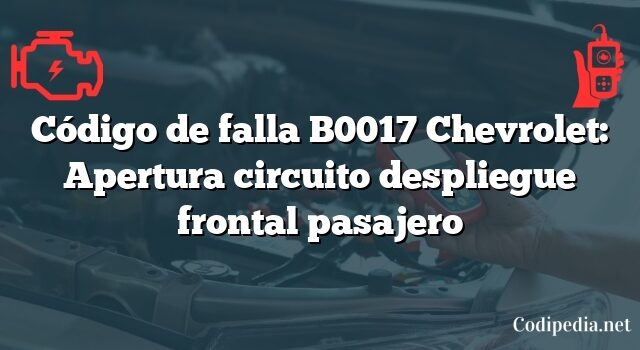 Código de falla B0017 Chevrolet: Apertura circuito despliegue frontal pasajero