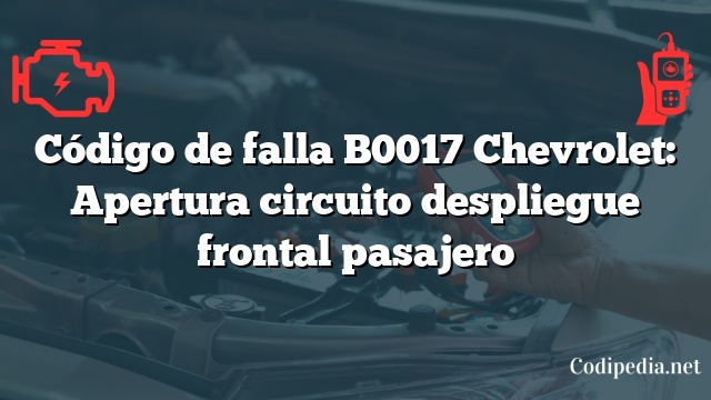 Código de falla B0017 Chevrolet: Apertura circuito despliegue frontal pasajero