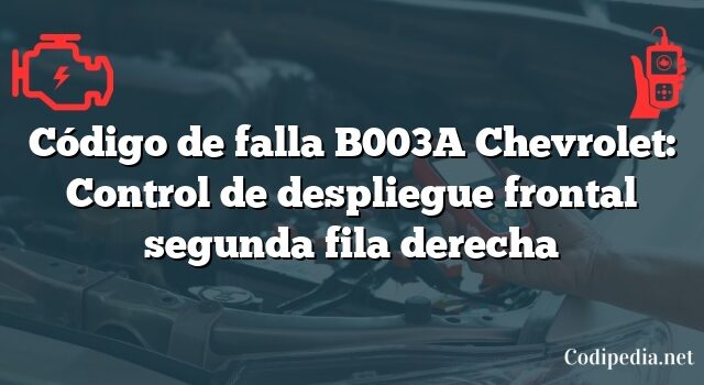 Código de falla B003A Chevrolet: Control de despliegue frontal segunda fila derecha