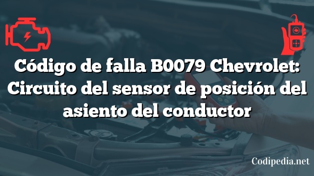 Código de falla B0079 Chevrolet: Circuito del sensor de posición del asiento del conductor