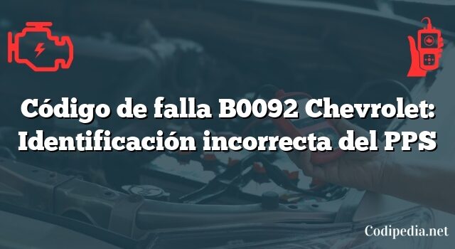 Código de falla B0092 Chevrolet: Identificación incorrecta del PPS