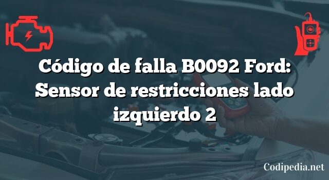 Código de falla B0092 Ford: Sensor de restricciones lado izquierdo 2