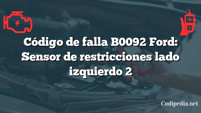 Código de falla B0092 Ford: Sensor de restricciones lado izquierdo 2
