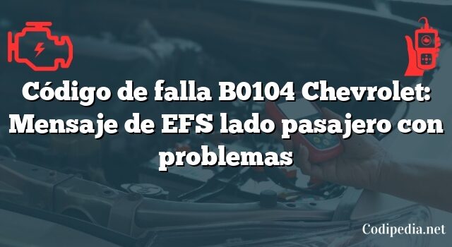 Código de falla B0104 Chevrolet: Mensaje de EFS lado pasajero con problemas