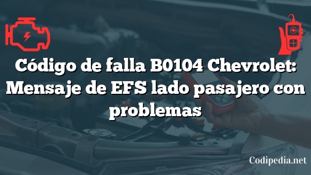 Código de falla B0104 Chevrolet: Mensaje de EFS lado pasajero con problemas