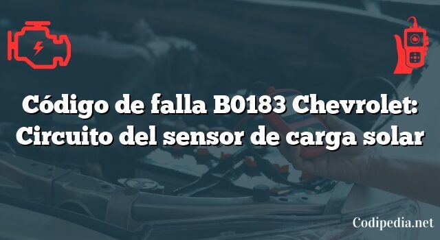 Código de falla B0183 Chevrolet: Circuito del sensor de carga solar