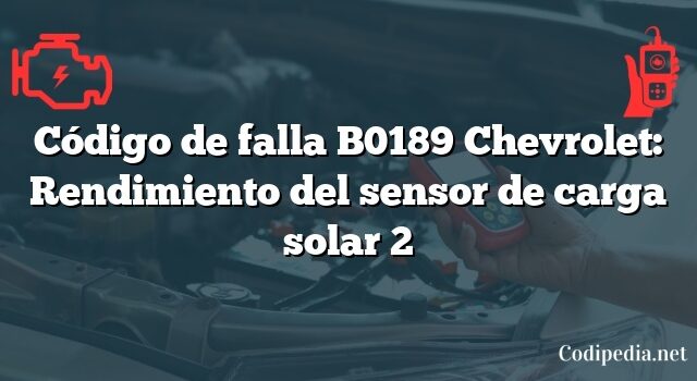 Código de falla B0189 Chevrolet: Rendimiento del sensor de carga solar 2