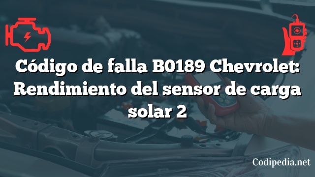 Código de falla B0189 Chevrolet: Rendimiento del sensor de carga solar 2