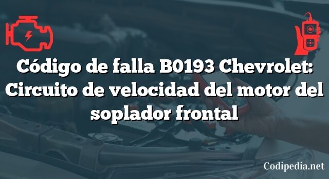 Código de falla B0193 Chevrolet: Circuito de velocidad del motor del soplador frontal