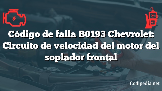 Código de falla B0193 Chevrolet: Circuito de velocidad del motor del soplador frontal