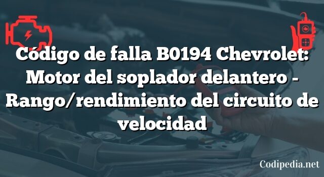 Código de falla B0194 Chevrolet: Motor del soplador delantero - Rango/rendimiento del circuito de velocidad