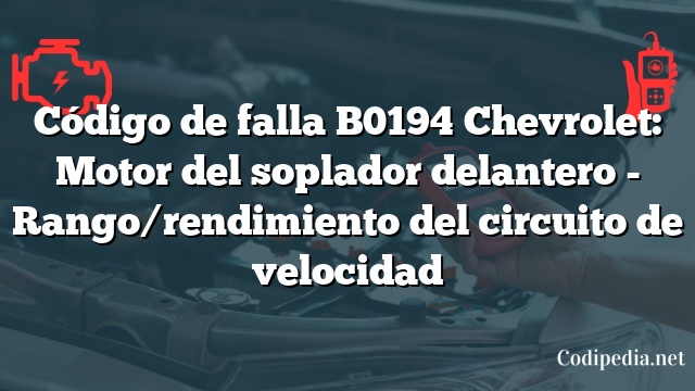 Código de falla B0194 Chevrolet: Motor del soplador delantero - Rango/rendimiento del circuito de velocidad