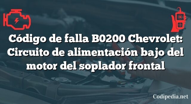 Código de falla B0200 Chevrolet: Circuito de alimentación bajo del motor del soplador frontal