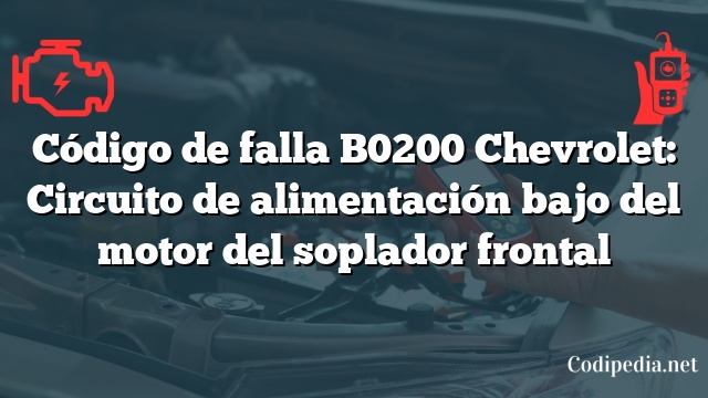 Código de falla B0200 Chevrolet: Circuito de alimentación bajo del motor del soplador frontal