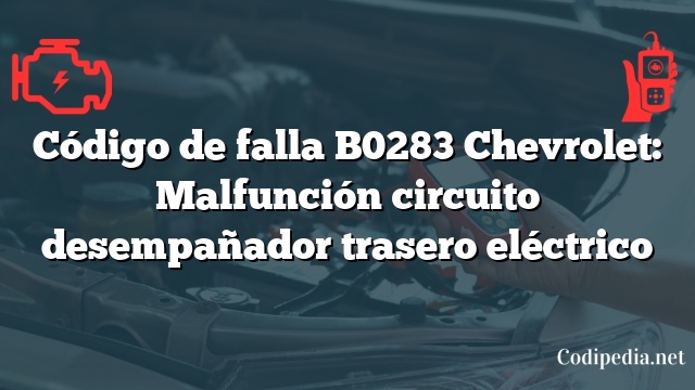 Código de falla B0283 Chevrolet: Malfunción circuito desempañador trasero eléctrico