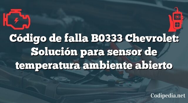 Código de falla B0333 Chevrolet: Solución para sensor de temperatura ambiente abierto