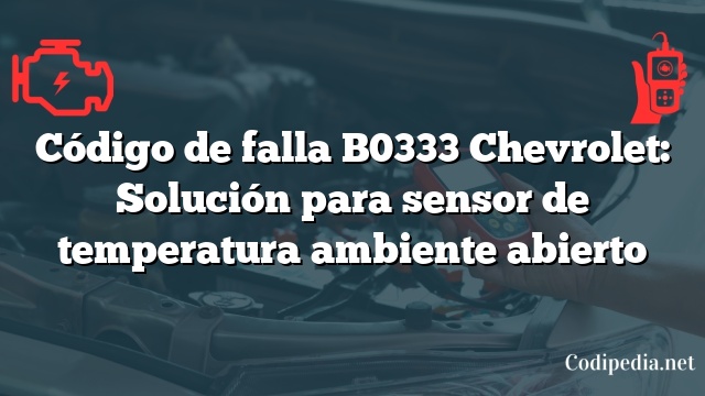 Código de falla B0333 Chevrolet: Solución para sensor de temperatura ambiente abierto