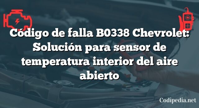 Código de falla B0338 Chevrolet: Solución para sensor de temperatura interior del aire abierto