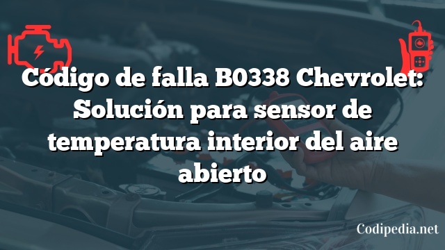 Código de falla B0338 Chevrolet: Solución para sensor de temperatura interior del aire abierto