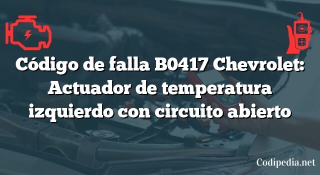 Código de falla B0417 Chevrolet: Actuador de temperatura izquierdo con circuito abierto