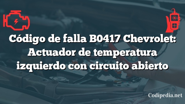 Código de falla B0417 Chevrolet: Actuador de temperatura izquierdo con circuito abierto