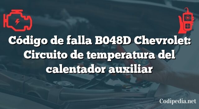 Código de falla B048D Chevrolet: Circuito de temperatura del calentador auxiliar