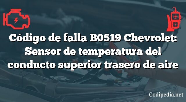 Código de falla B0519 Chevrolet: Sensor de temperatura del conducto superior trasero de aire