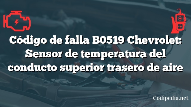 Código de falla B0519 Chevrolet: Sensor de temperatura del conducto superior trasero de aire