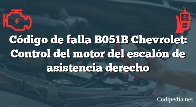 Código de falla B051B Chevrolet: Control del motor del escalón de asistencia derecho