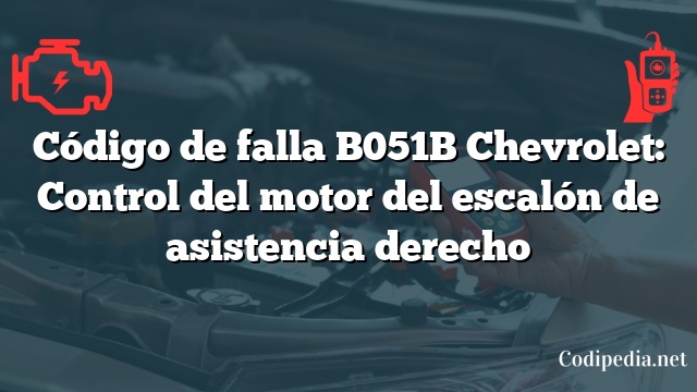 Código de falla B051B Chevrolet: Control del motor del escalón de asistencia derecho