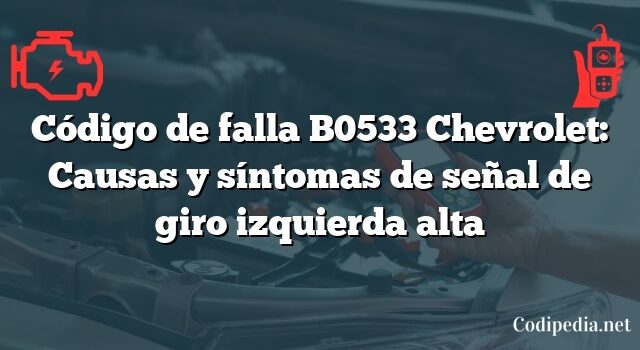 Código de falla B0533 Chevrolet: Causas y síntomas de señal de giro izquierda alta