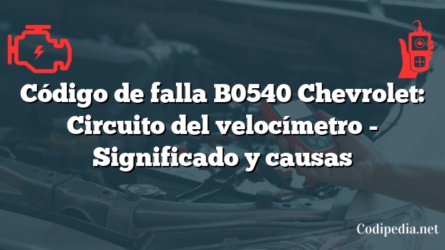 Código de falla B0540 Chevrolet: Circuito del velocímetro - Significado y causas