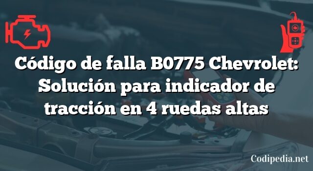 Código de falla B0775 Chevrolet: Solución para indicador de tracción en 4 ruedas altas