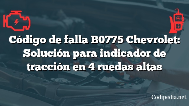 Código de falla B0775 Chevrolet: Solución para indicador de tracción en 4 ruedas altas