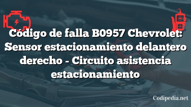 Código de falla B0957 Chevrolet: Sensor estacionamiento delantero derecho - Circuito asistencia estacionamiento