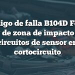 Código de falla B104D Ford: Sensor de zona de impacto y otros circuitos de sensor en cortocircuito