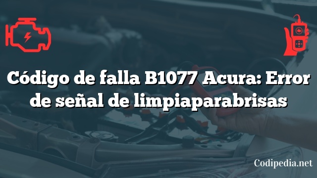 Código de falla B1077 Acura: Error de señal de limpiaparabrisas