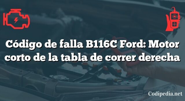 Código de falla B116C Ford: Motor corto de la tabla de correr derecha