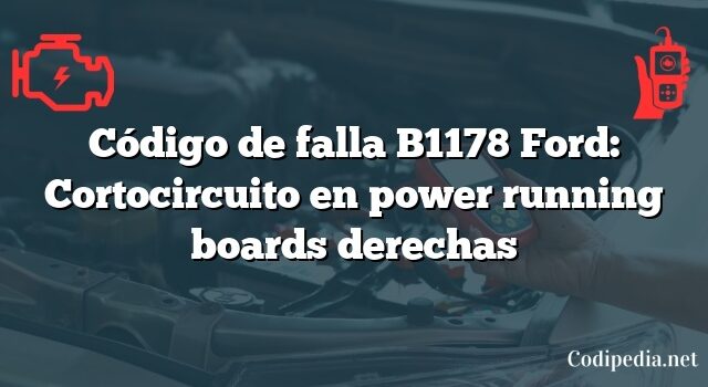 Código de falla B1178 Ford: Cortocircuito en power running boards derechas