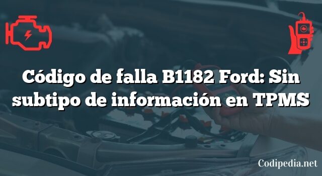 Código de falla B1182 Ford: Sin subtipo de información en TPMS