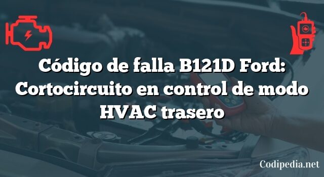 Código de falla B121D Ford: Cortocircuito en control de modo HVAC trasero