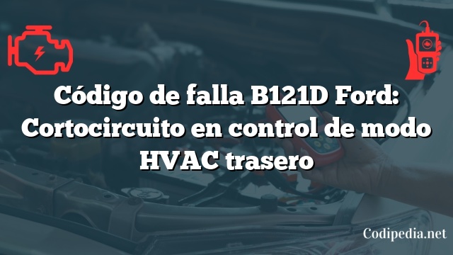 Código de falla B121D Ford: Cortocircuito en control de modo HVAC trasero