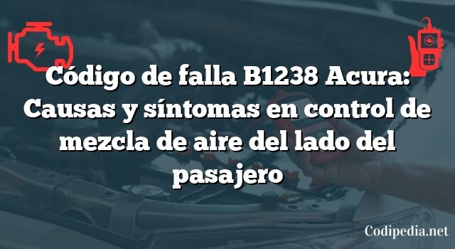 Código de falla B1238 Acura: Causas y síntomas en control de mezcla de aire del lado del pasajero