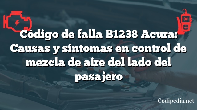 Código de falla B1238 Acura: Causas y síntomas en control de mezcla de aire del lado del pasajero