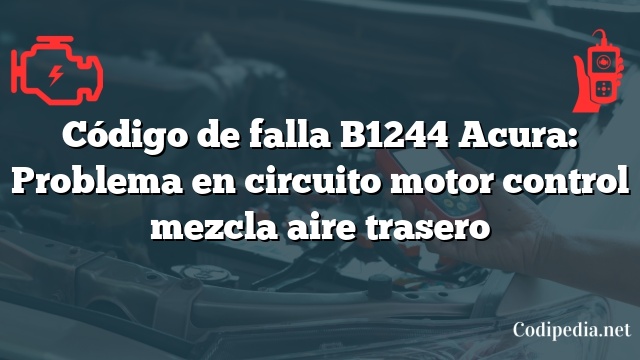 Código de falla B1244 Acura: Problema en circuito motor control mezcla aire trasero