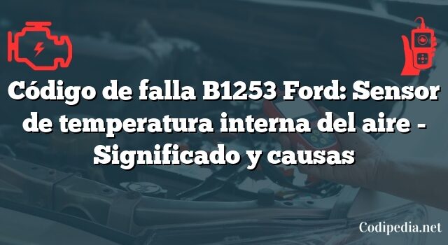 Código de falla B1253 Ford: Sensor de temperatura interna del aire - Significado y causas