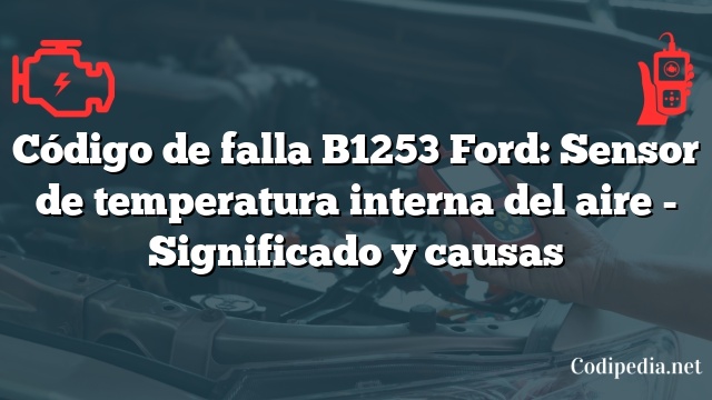 Código de falla B1253 Ford: Sensor de temperatura interna del aire - Significado y causas