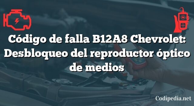 Código de falla B12A8 Chevrolet: Desbloqueo del reproductor óptico de medios