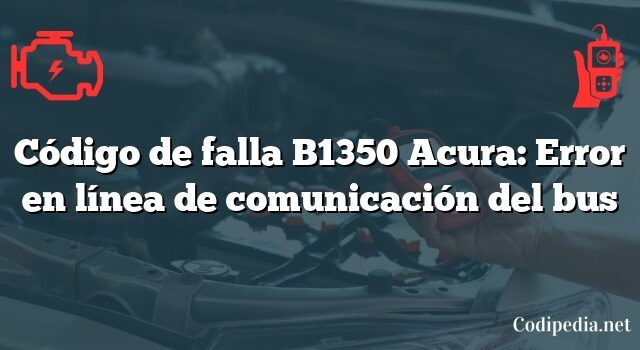 Código de falla B1350 Acura: Error en línea de comunicación del bus