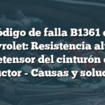 Código de falla B1361 en Chevrolet: Resistencia alta en pretensor del cinturón del conductor - Causas y soluciones